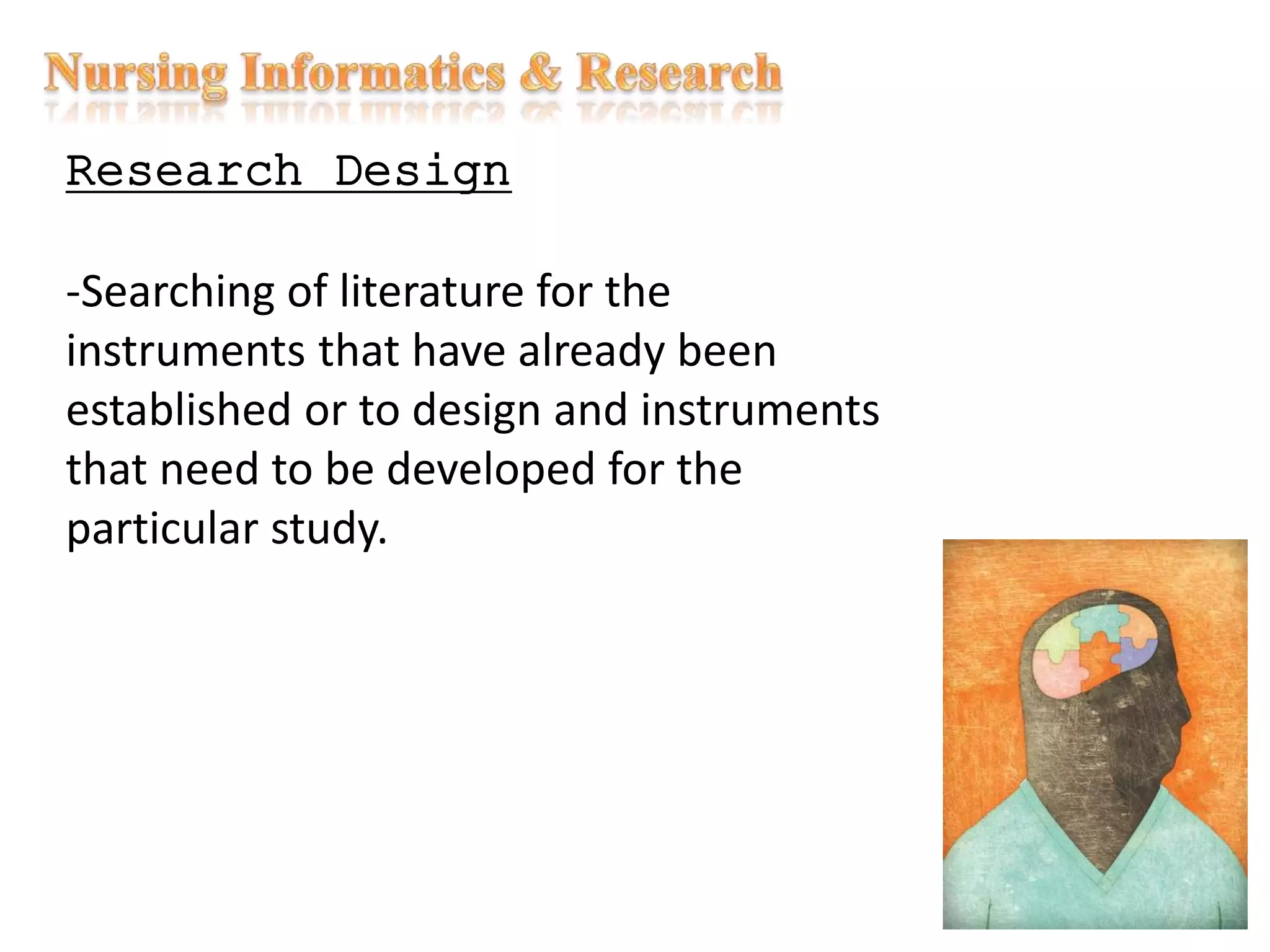 Research Design
-Searching of literature for the
instruments that have already been
established or to design and instruments
that need to be developed for the
particular study.
 