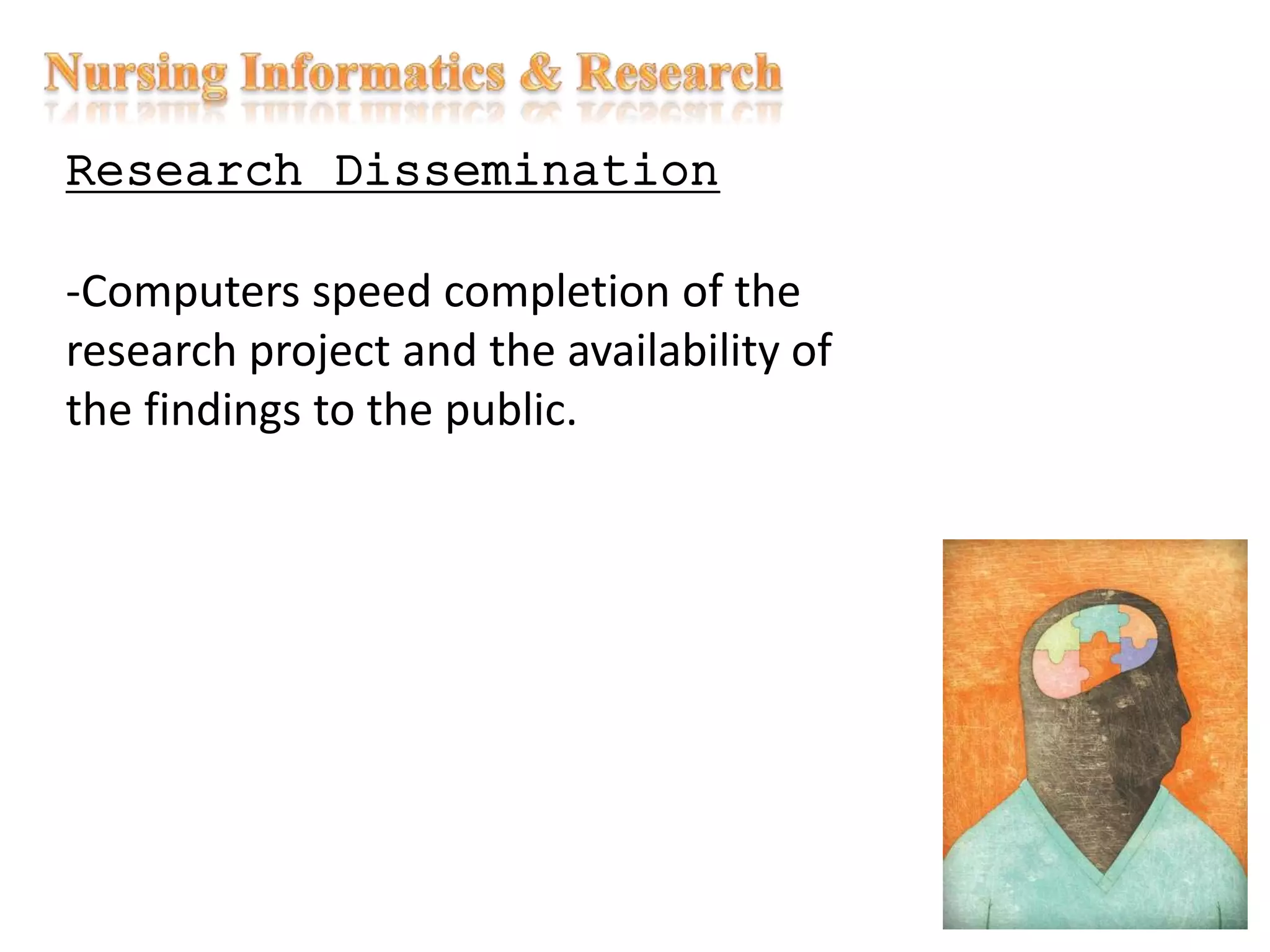 Research Dissemination
-Computers speed completion of the
research project and the availability of
the findings to the public.
 