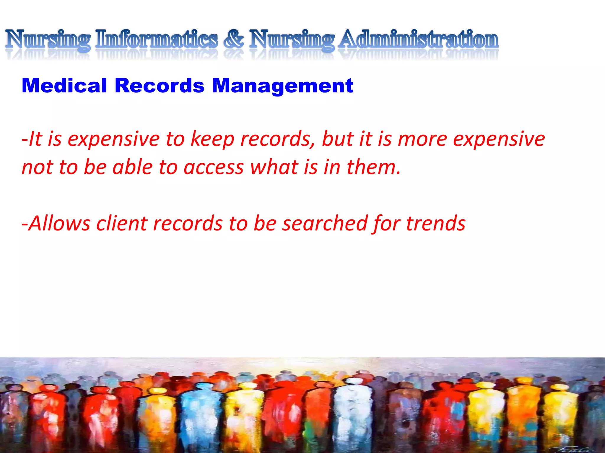 Medical Records Management
-It is expensive to keep records, but it is more expensive
not to be able to access what is in them.
-Allows client records to be searched for trends
 