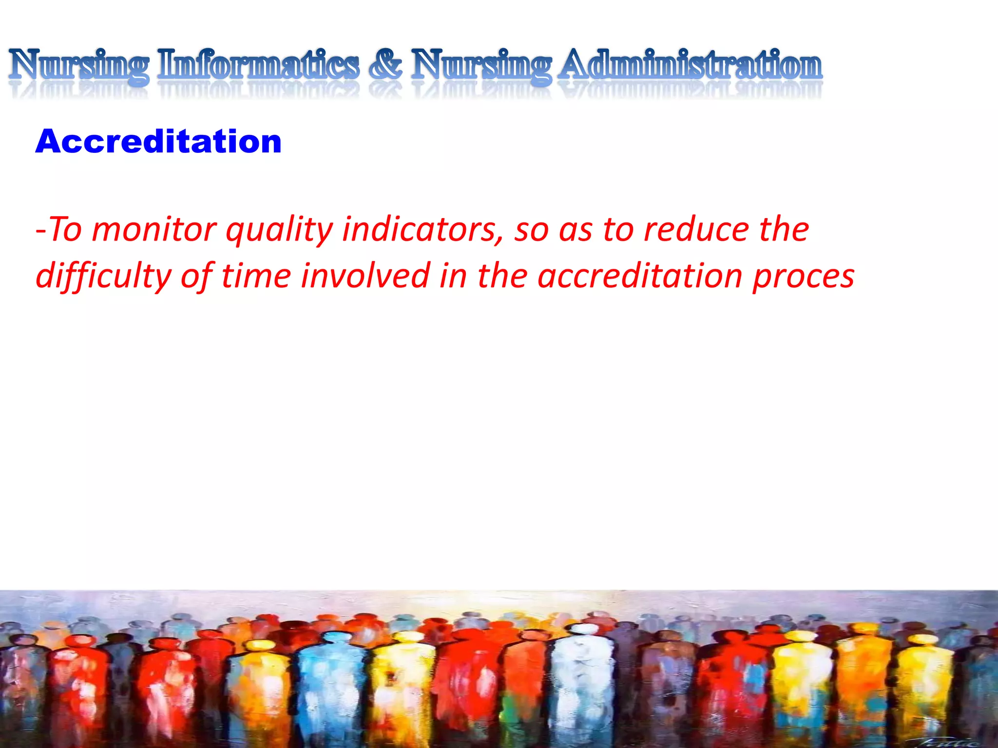 Accreditation
-To monitor quality indicators, so as to reduce the
difficulty of time involved in the accreditation proces
 