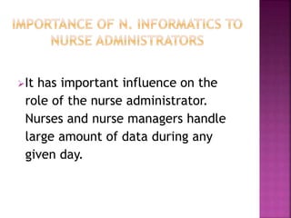 It has important influence on the 
role of the nurse administrator. 
Nurses and nurse managers handle 
large amount of data during any 
given day. 
 