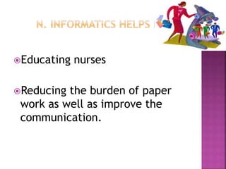 Educating nurses 
Reducing the burden of paper 
work as well as improve the 
communication. 
 