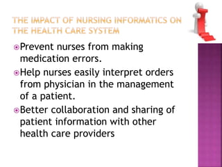 Prevent nurses from making 
medication errors. 
Help nurses easily interpret orders 
from physician in the management 
of a patient. 
Better collaboration and sharing of 
patient information with other 
health care providers 
 