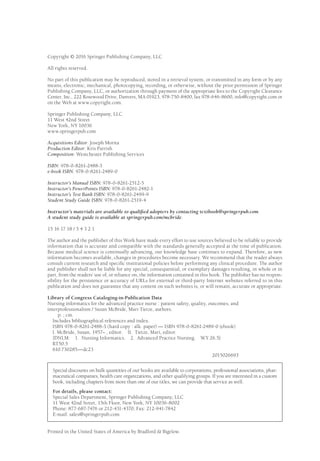 Copyright © 2016 Springer Publishing Company, LLC
All rights reserved.
No part of this publication may be reproduced, stored in a retrieval system, or transmitted in any form or by any
means, electronic, mechanical, photocopying, recording, or otherwise, without the prior permission of Springer
Publishing Company, LLC, or authorization through payment of the appropriate fees to the Copyright Clearance
Center, Inc., 222 Rosewood Drive, Danvers, MA 01923, 978-750-8400, fax 978-646-8600, info@copyright.com or
on the Web at www.copyright.com.
Springer Publishing Company, LLC
11 West 42nd Street
New York, NY 10036
www.springerpub.com
Acquisitions Editor: Joseph Morita
Production Editor: Kris Parrish
Composition: Westchester Publishing Services
ISBN: 978-0-8261-2488-3
e-book ISBN: 978-0-8261-2489-0
Instructor’s Manual ISBN: 978-0-8261-2512-5
Instructor’s PowerPoints ISBN: 978-0-8261-2482-1
Instructor’s Test Bank ISBN: 978-0-8261-2499-9
Student Study Guide ISBN: 978-0-8261-2519-4
Instructor’s materials are available to qualified adopters by contacting textbook@springerpub.com.
A student study guide is available at springerpub.com/mcbride.
15 16 17 18 / 5 4 3 2 1
The author and the publisher of this Work have made every effort to use sources believed to be reliable to provide
information that is accurate and compatible with the standards generally accepted at the time of publication.
Because medical science is continually advancing, our knowledge base continues to expand. Therefore, as new
information becomes available, changes in procedures become necessary. We recommend that the reader always
consult current research and specific institutional policies before performing any clinical procedure. The author
and publisher shall not be liable for any special, consequential, or exemplary damages resulting, in whole or in
part, from the readers’ use of, or reliance on, the information contained in this book. The publisher has no respon-
sibility for the persistence or accuracy of URLs for external or third-party Internet websites referred to in this
publication and does not guarantee that any content on such websites is, or will remain, accurate or appropriate.
Library of Congress Cataloging-in-Publication Data
Nursing informatics for the advanced practice nurse : patient safety, quality, outcomes, and
­
interprofessionalism / Susan McBride, Mari Tietze, authors.
   p. ; cm.
Includes bibliographical references and index.
ISBN 978-0-8261-2488-3 (hard copy : alk. paper) — ISBN 978-0-8261-2489-0 (ebook)
I. McBride, Susan, 1957– , editor. II. Tietze, Mari, editor.
[DNLM: 1. Nursing Informatics. 2. Advanced Practice Nursing. WY 26.5]
RT50.5
610.730285—dc23
2015026693
Special discounts on bulk quantities of our books are available to corporations, professional associations, phar-
maceutical companies, health care organizations, and other qualifying groups. If you are interested in a custom
book, including chapters from more than one of our titles, we can provide that service as well.
For details, please contact:
Special Sales Department, Springer Publishing Company, LLC
11 West 42nd Street, 15th Floor, New York, NY 10036-8002
Phone: 877-687-7476 or 212-431-4370; Fax: 212-941-7842
E-mail: sales@springerpub.com
Printed in the United States of America by Bradford & Bigelow.
 