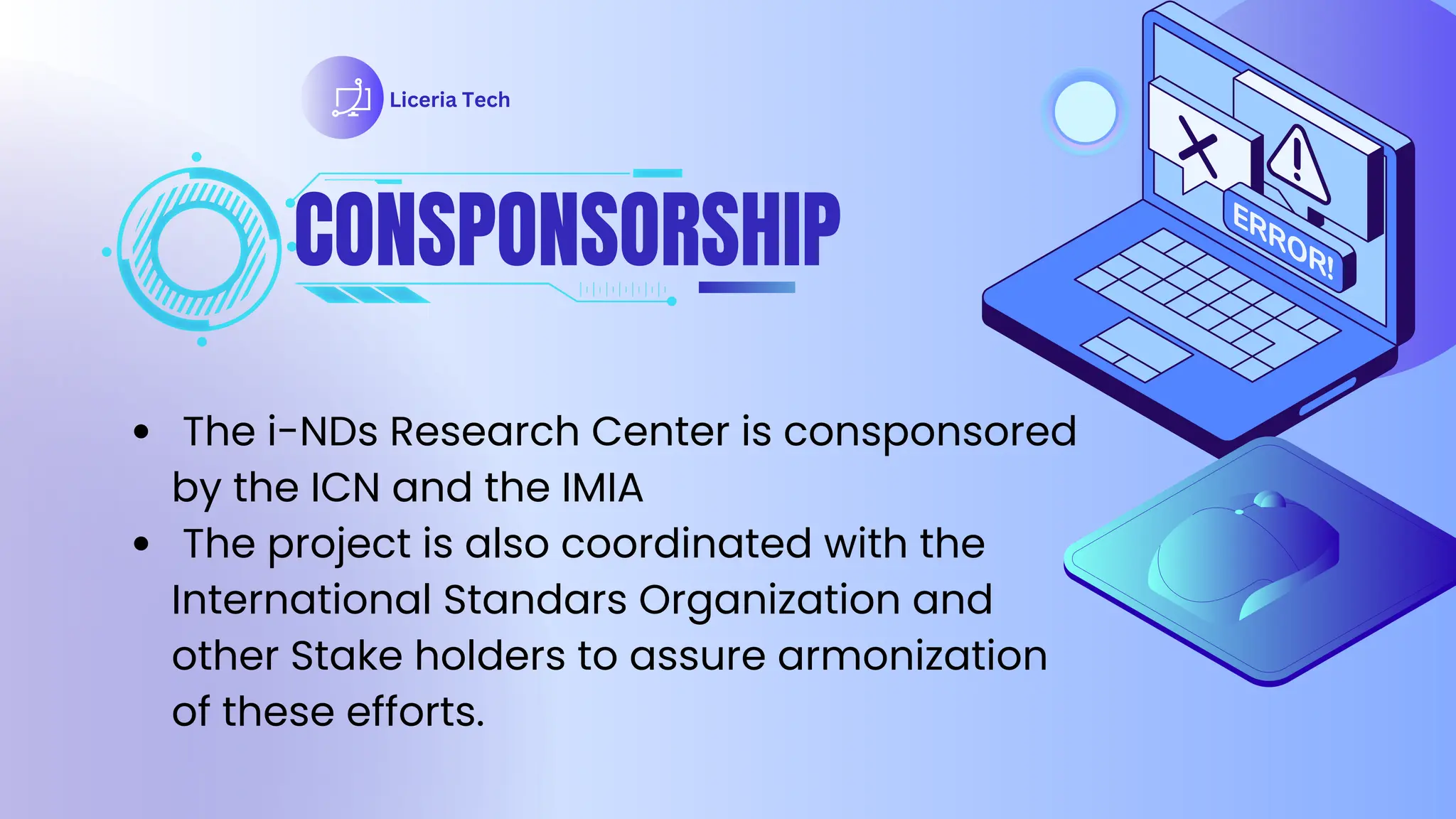 CONSPONSORSHIP
Liceria Tech
The i-NDs Research Center is consponsored
by the ICN and the IMIA
The project is also coordinated with the
International Standars Organization and
other Stake holders to assure armonization
of these efforts.
 
