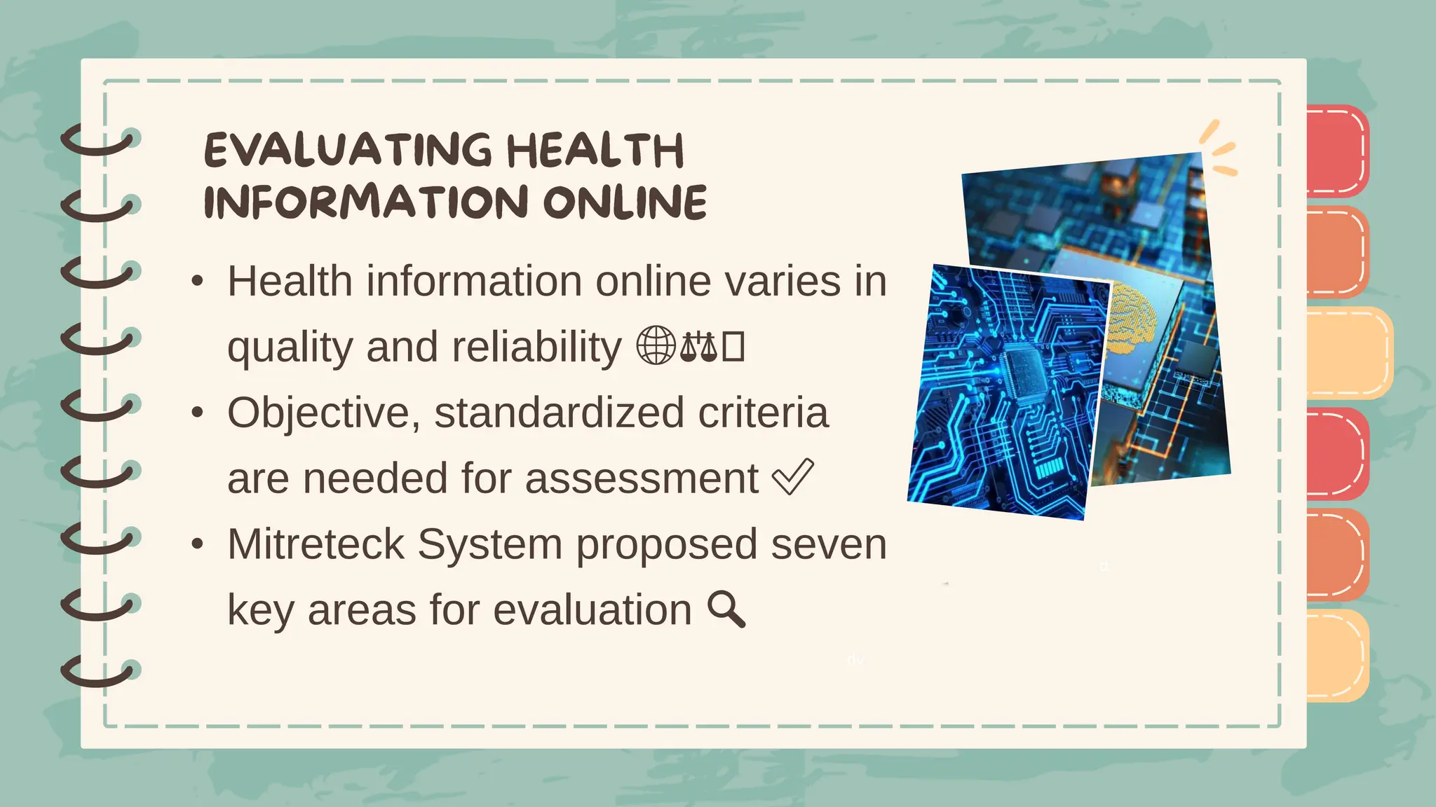 )
)
)
)
)
)
)
)
)
• Health information online varies in
quality and reliability 🌐⚖️
• Objective, standardized criteria
are needed for assessment ✅
• Mitreteck System proposed seven
key areas for evaluation 🔍
)
)
)
)
)
)
)
)
)
dv
d
 