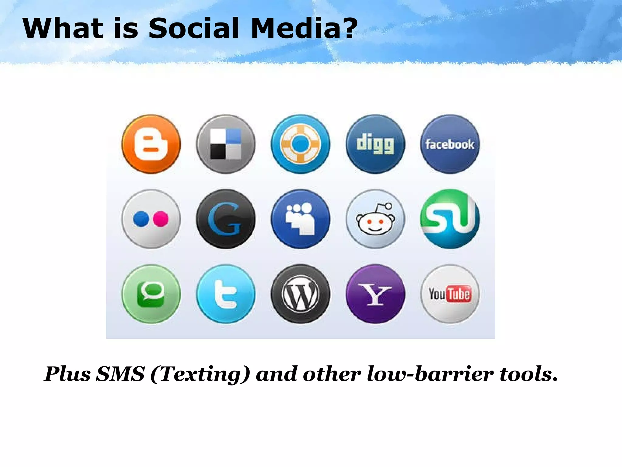 What is Social Media? Plus SMS (Texting) and other low-barrier tools. 
