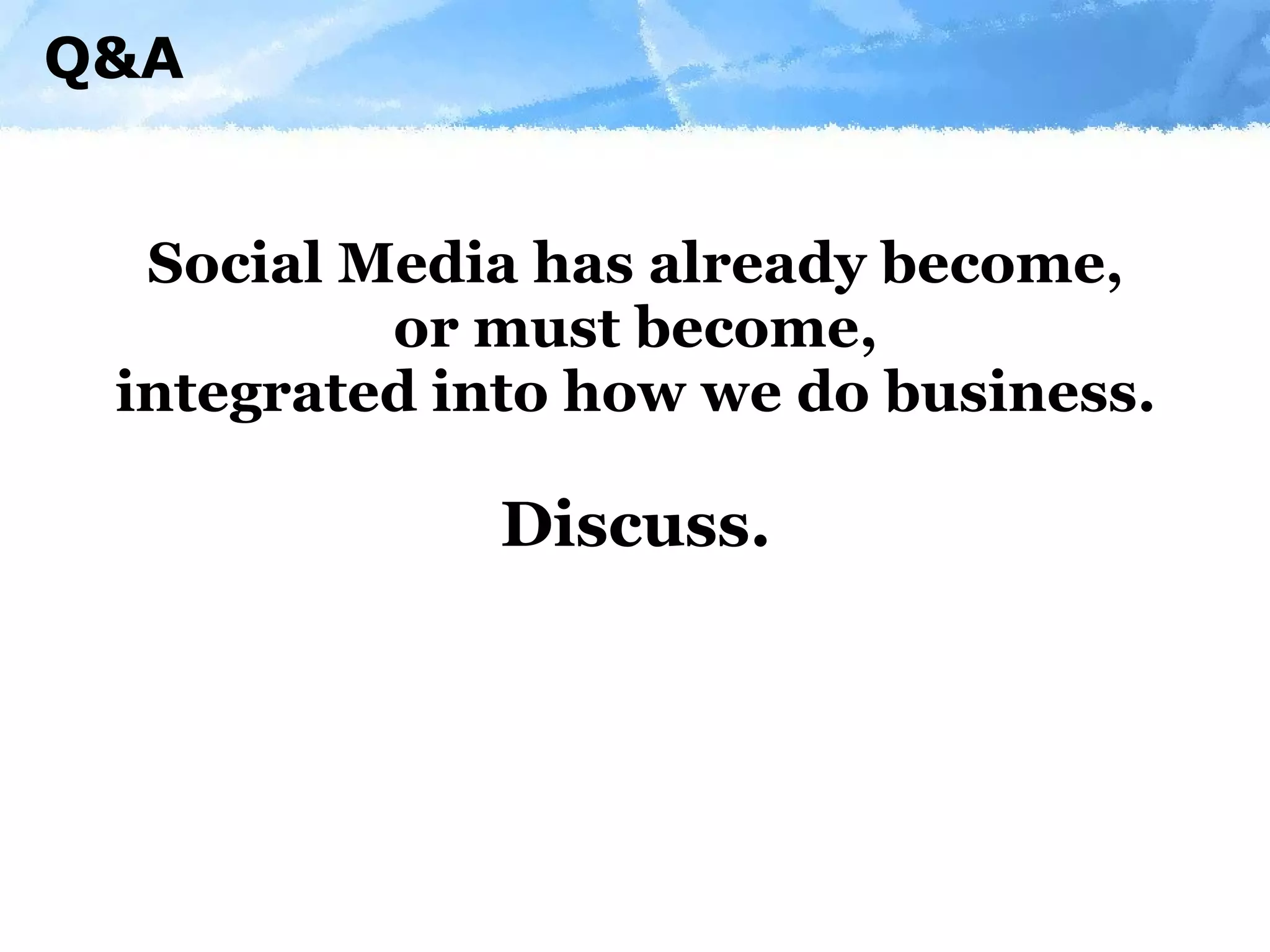 Q&A Social Media has already become, or must become,  integrated into how we do business. Discuss. 