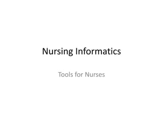 Nursing Informatics
Tools for Nurses
 