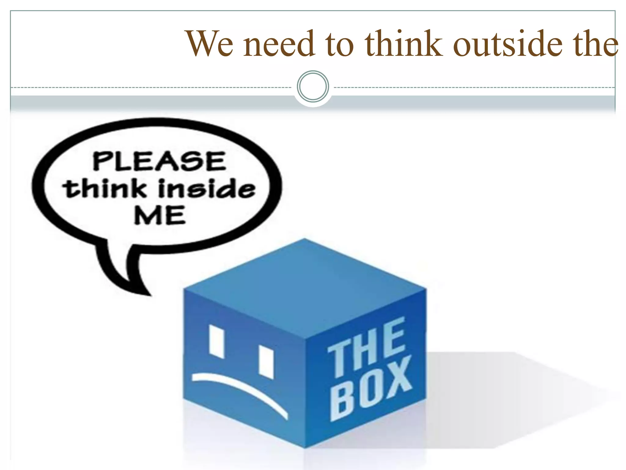 We need to think outside the box?