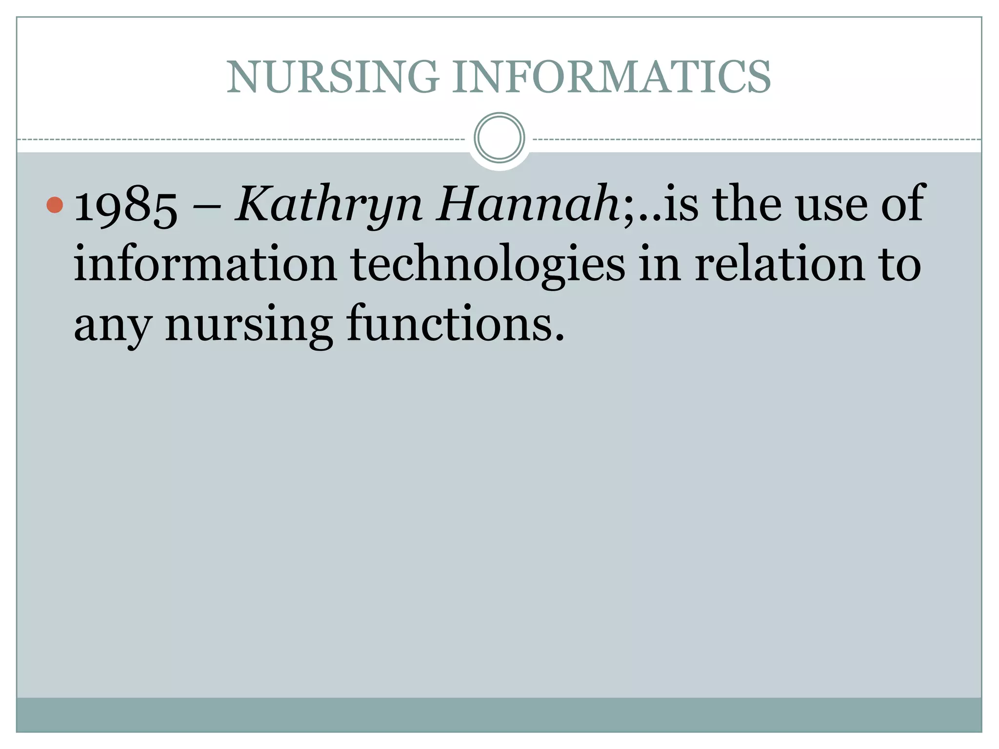 NURSING INFORMATICS1985 – Kathryn Hannah;..is the use of information technologies in relation to any nursing functions.