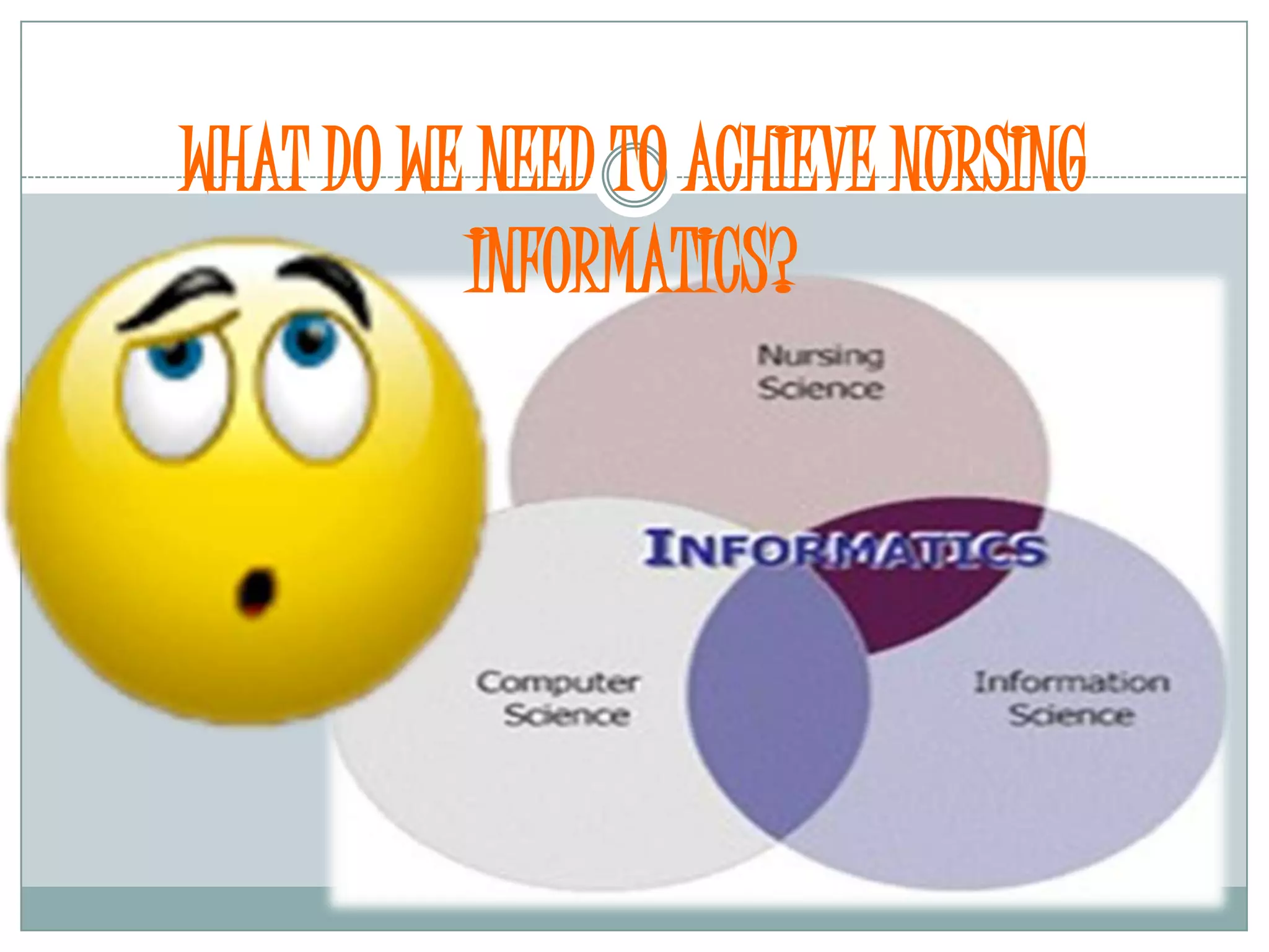 WHAT DO WE NEED TO ACHIEVE NURSING INFORMATICS?