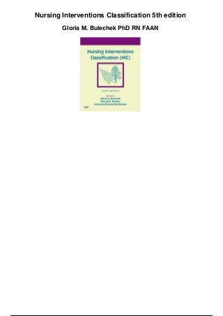 Nursing Interventions Classification 5th edition
Gloria M. Bulechek PhD RN FAAN
 