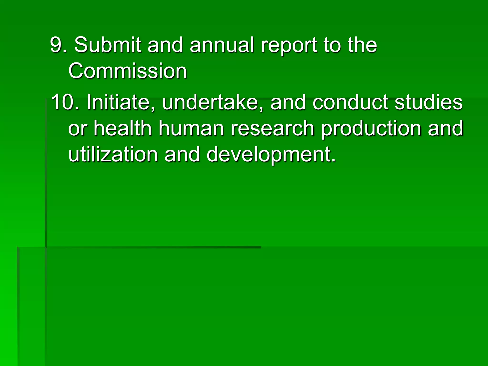 9. Submit and annual report to the
Commission
10. Initiate, undertake, and conduct studies
or health human research production and
utilization and development.
 