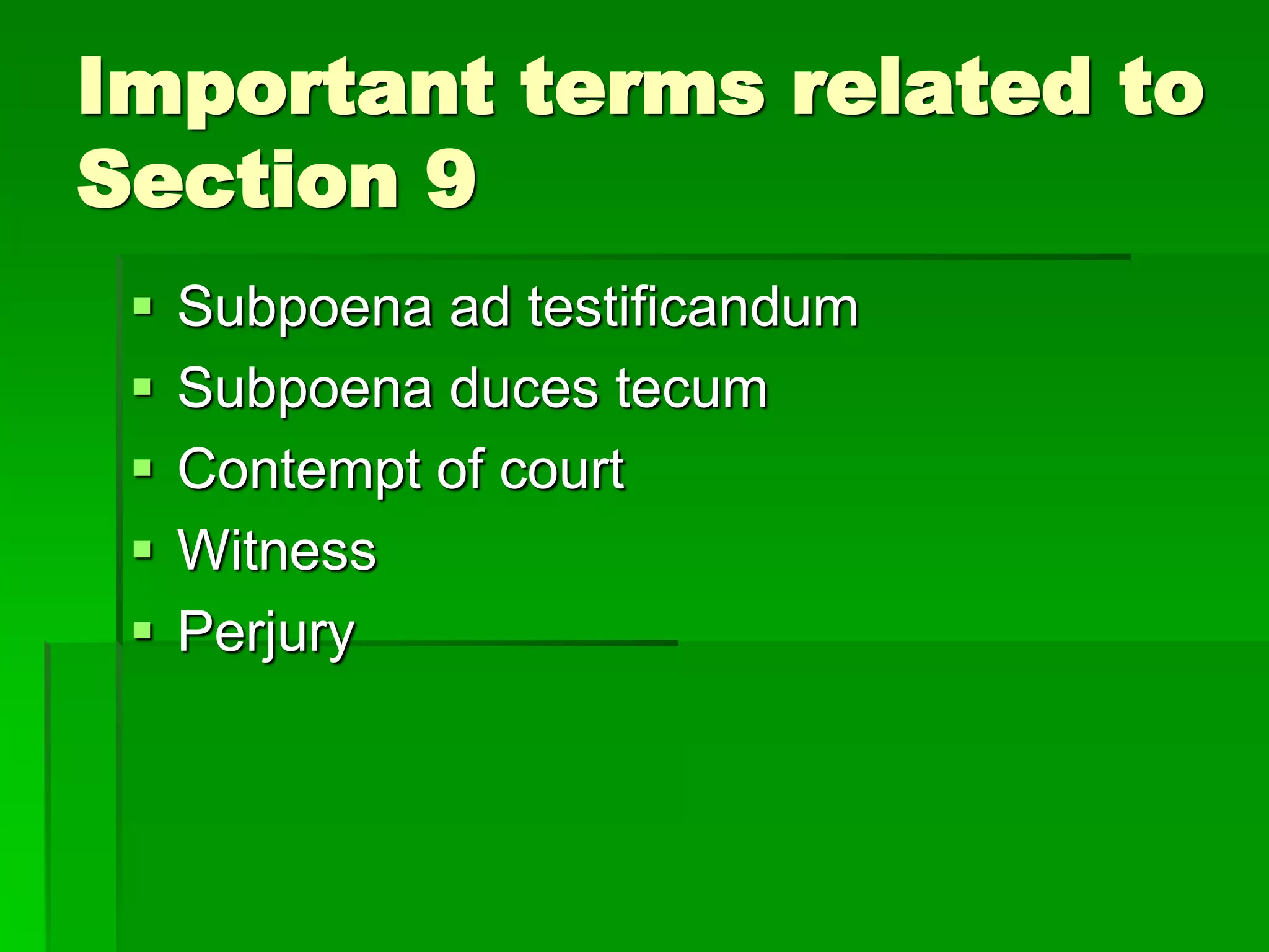 Important terms related to
Section 9
 Subpoena ad testificandum
 Subpoena duces tecum
 Contempt of court
 Witness
 Perjury
 