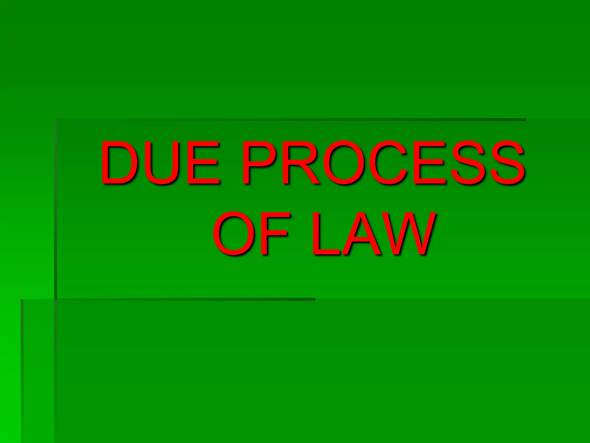 DUE PROCESS
OF LAW
 