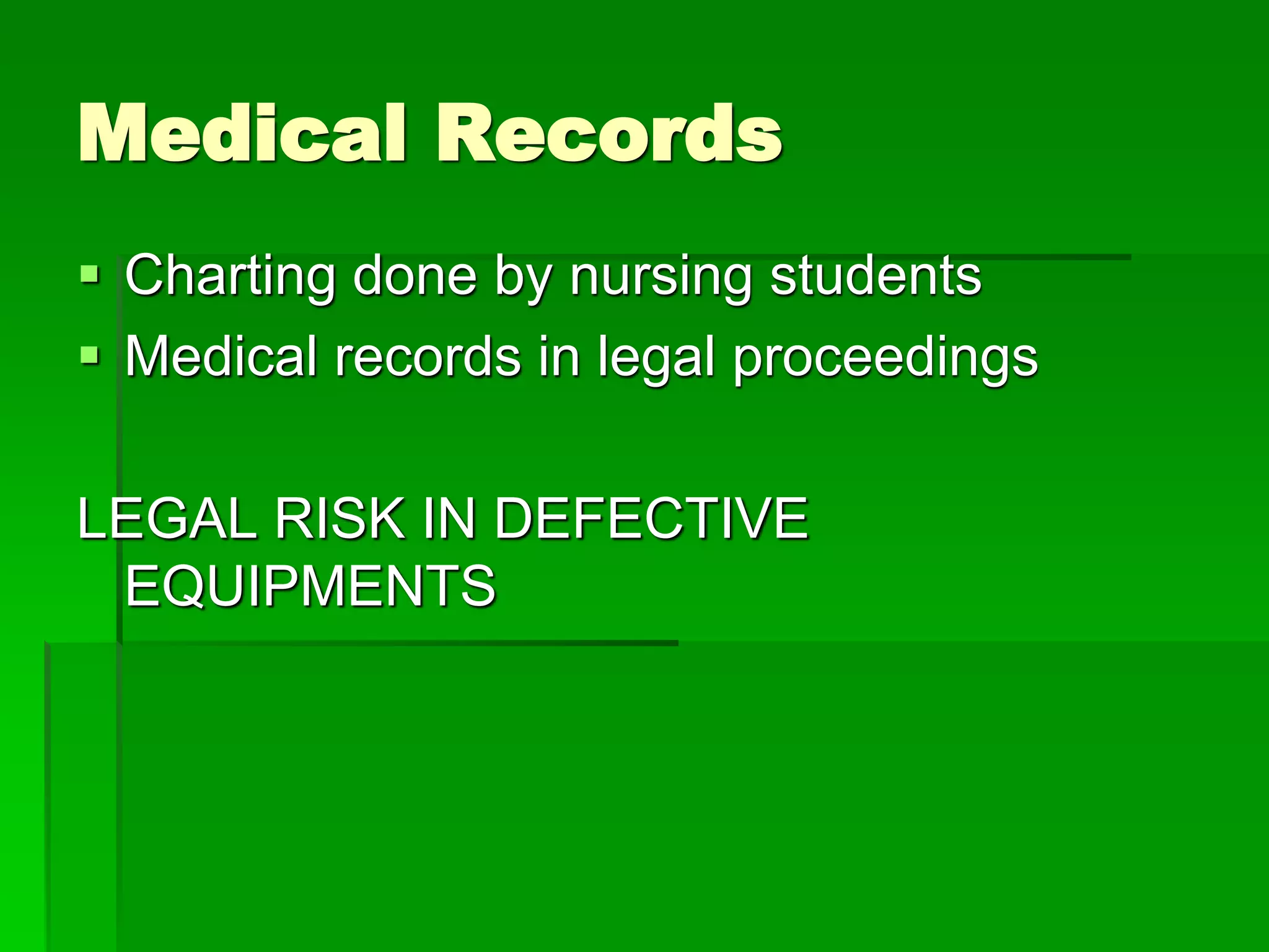 Medical Records
 Charting done by nursing students
 Medical records in legal proceedings
LEGAL RISK IN DEFECTIVE
EQUIPMENTS
 