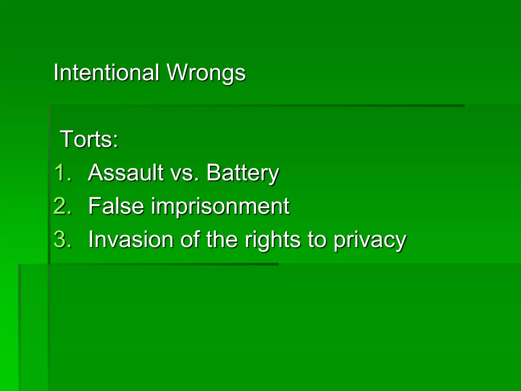 Intentional Wrongs
Torts:
1. Assault vs. Battery
2. False imprisonment
3. Invasion of the rights to privacy
 