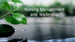 Nursing Management
and leadership
Ahmad Thanin
 