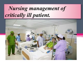 Nursing management of
critically ill patient.
 