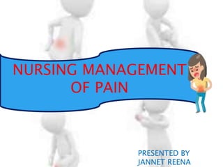 NURSING MANAGEMENT
OF PAIN
PRESENTED BY
JANNET REENA
 