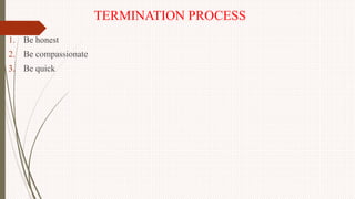 TERMINATION PROCESS
1. Be honest
2. Be compassionate
3. Be quick
 