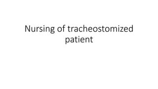 Nursing of tracheostomized
patient
 