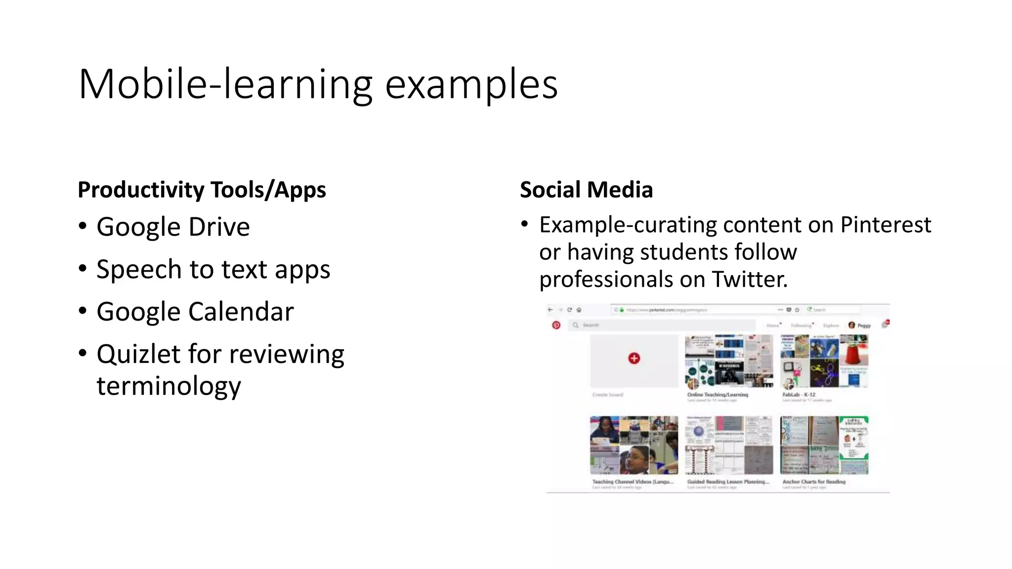 Mobile-learning examples
Productivity Tools/Apps
• Google Drive
• Speech to text apps
• Google Calendar
• Quizlet for reviewing
terminology
Social Media
• Example-curating content on Pinterest
or having students follow
professionals on Twitter.
 