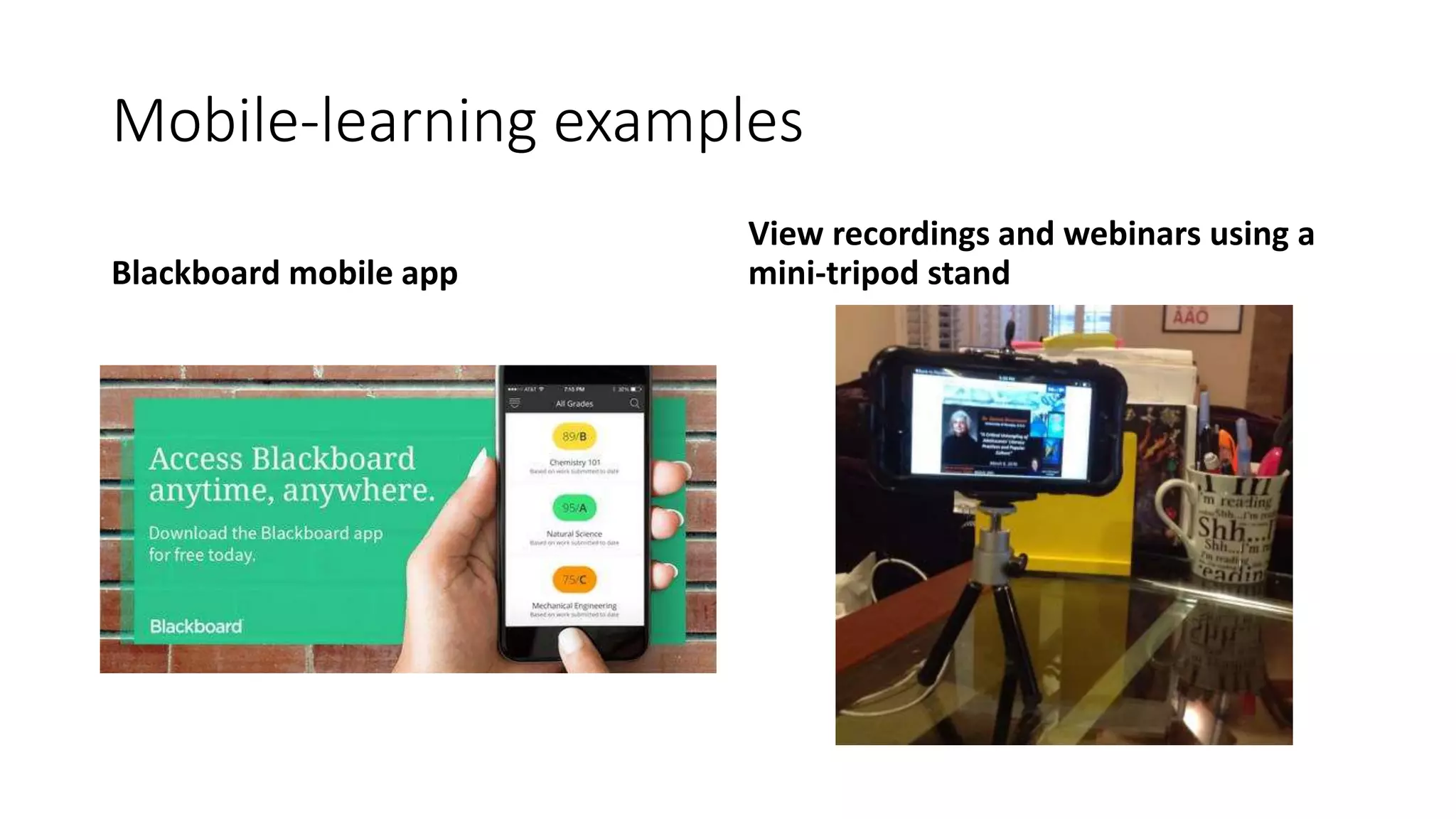 Mobile-learning examples
Blackboard mobile app
View recordings and webinars using a
mini-tripod stand
 