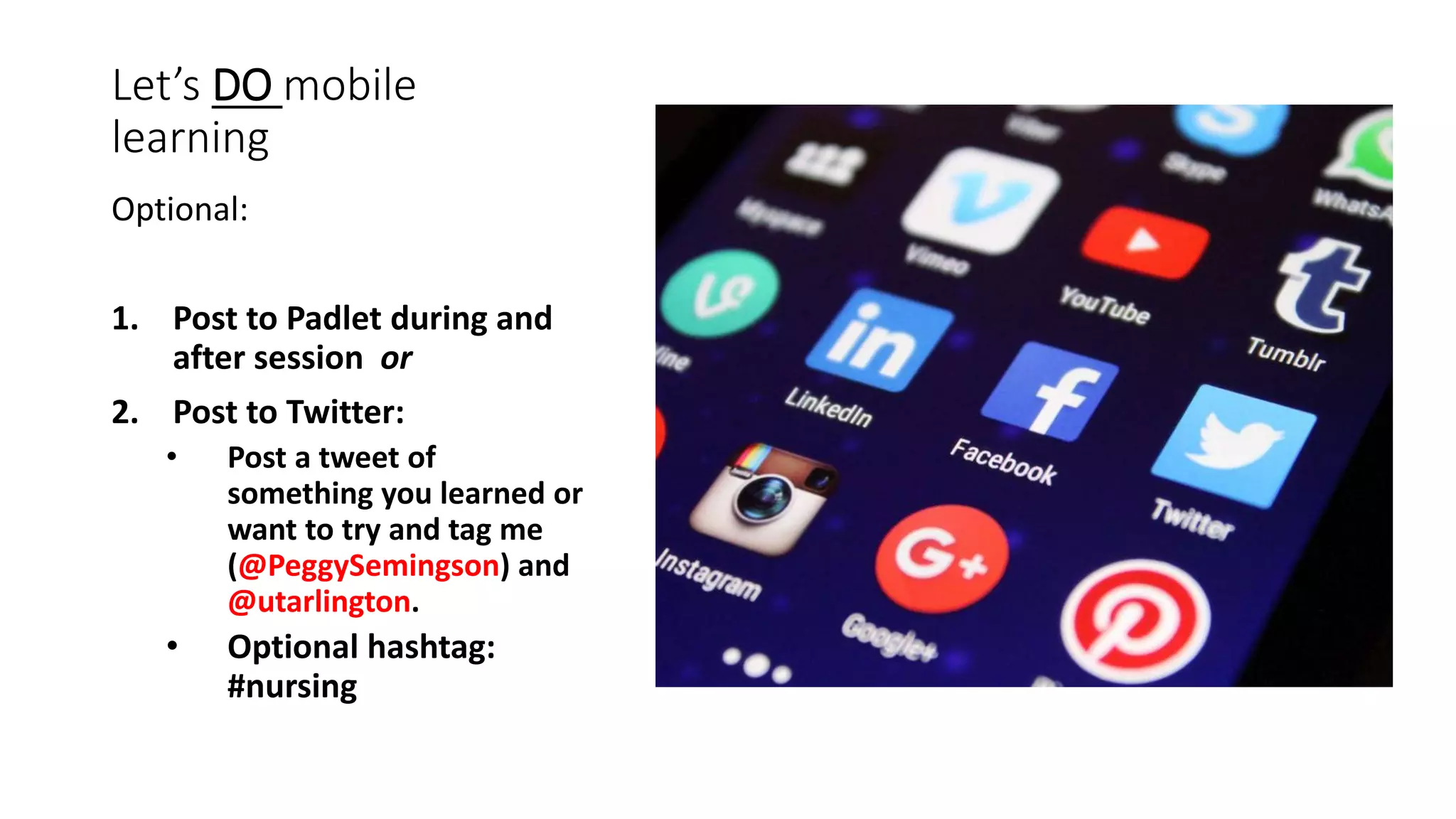 Let’s DO mobile
learning
Optional:
1. Post to Padlet during and
after session or
2. Post to Twitter:
• Post a tweet of
something you learned or
want to try and tag me
(@PeggySemingson) and
@utarlington.
• Optional hashtag:
#nursing
 