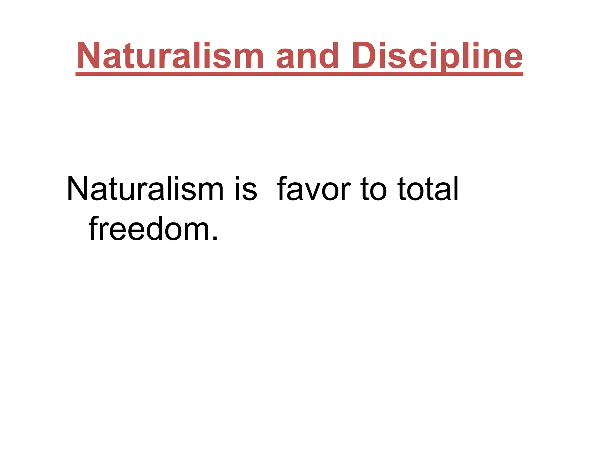 Naturalism and Discipline

Naturalism is favor to total
freedom.

 