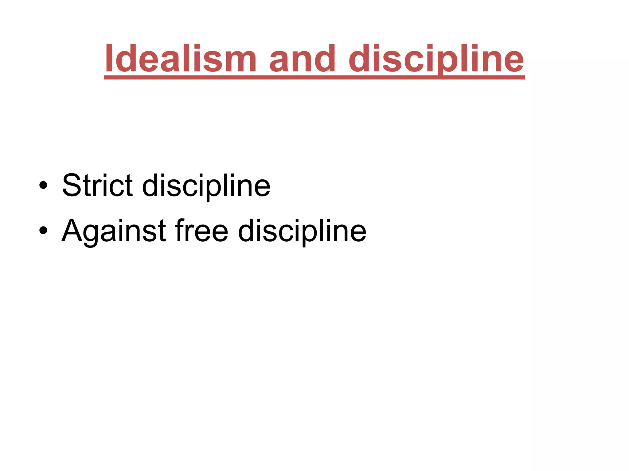 Idealism and discipline
• Strict discipline
• Against free discipline

 