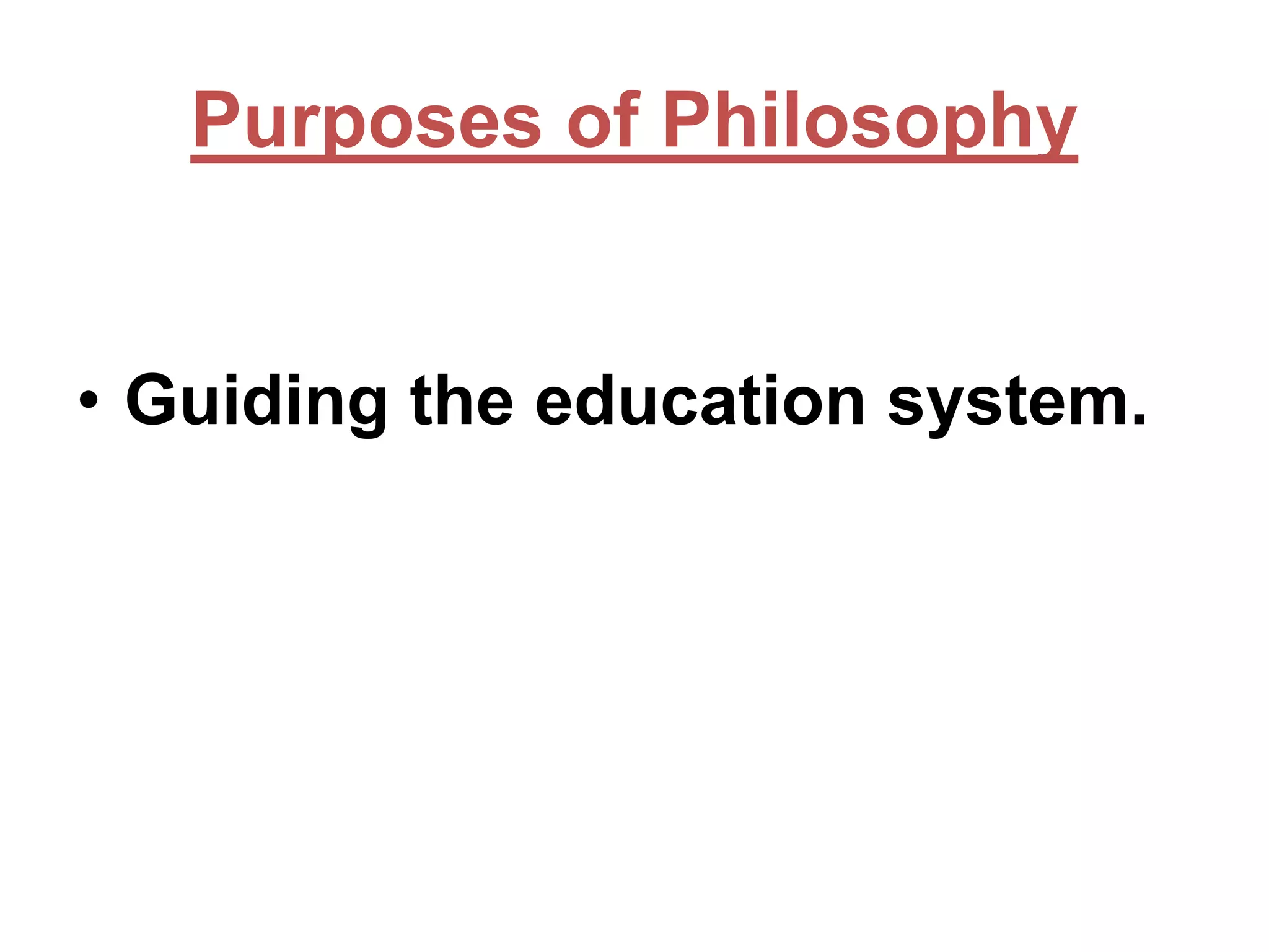 Purposes of Philosophy

• Guiding the education system.

 