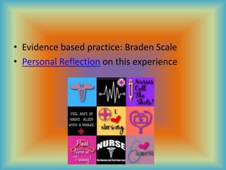Evidence based practice: Braden Scale Personal Reflection on this experience 