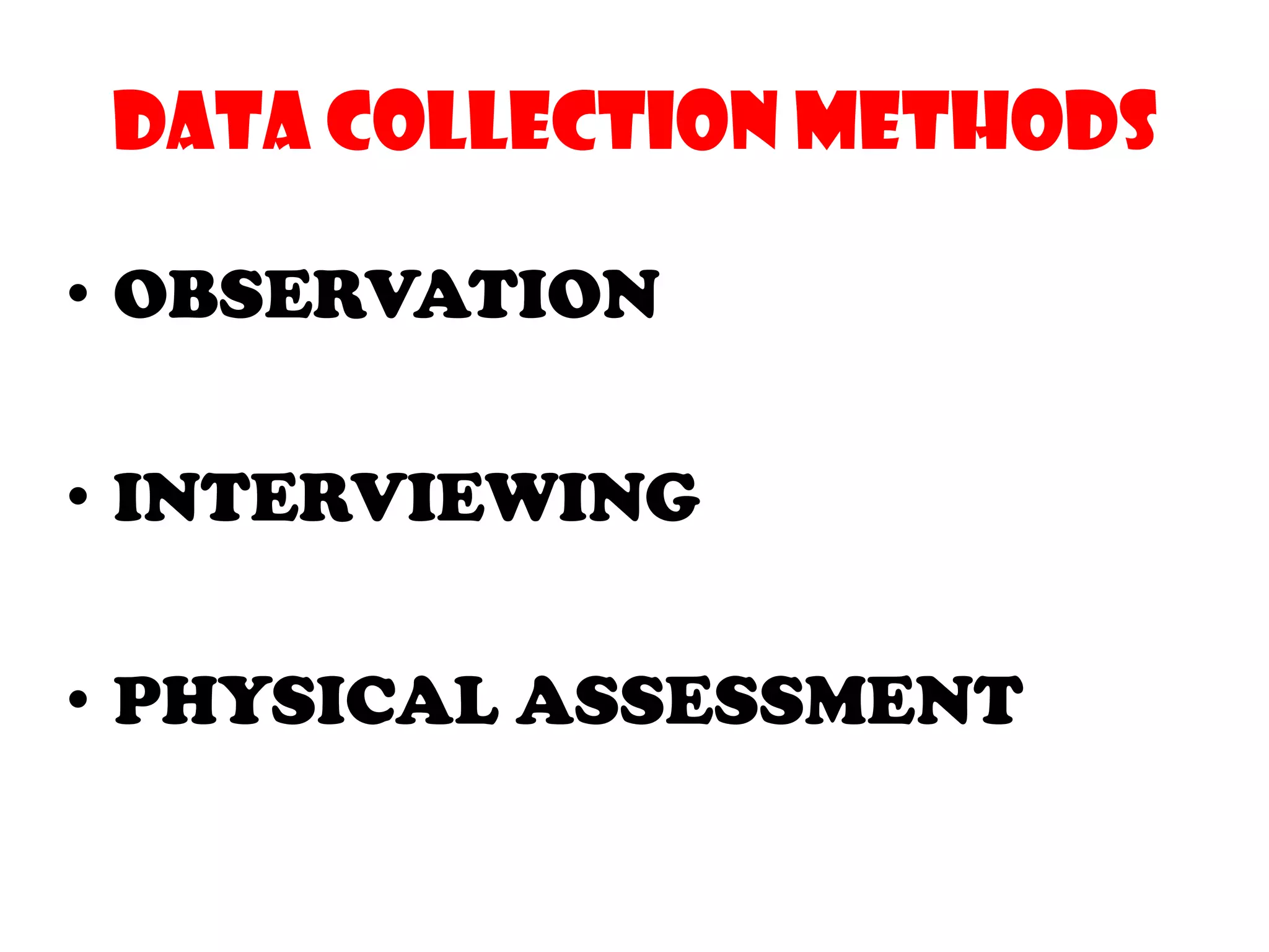  Client’s records  1. Medical Records             Eg. Medical History, Physical Examination,               Operation   notes, Progress notes,                Consultation done by Physicians  2. Records of therapies done by other health professionals          Eg. Social Workers, Dieticians, Physical 	Therapist 3. Laboratory Records Other health care professionals Verbal reportsData CollectionConsider timeneeds of patientdevelopmental stagephysical surroundingspast and present coping patterns