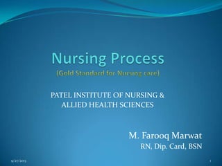PATEL INSTITUTE OF NURSING &
ALLIED HEALTH SCIENCES
M. Farooq Marwat
RN, Dip. Card, BSN
9/27/2013 1
 