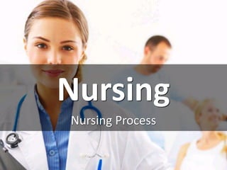 Nursing
Nursing Process
 