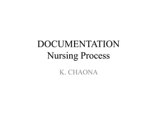 DOCUMENTATION
Nursing Process
K. CHAONA
 