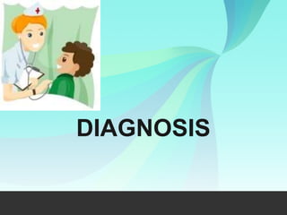 DIAGNOSIS
 