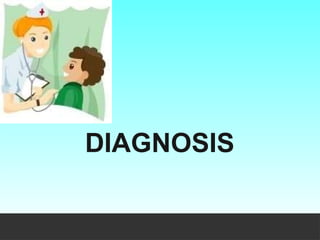 DIAGNOSIS
 