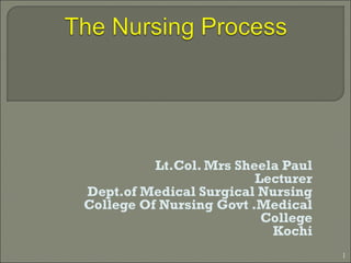 Lt.Col. Mrs Sheela Paul
Lecturer
Dept.of Medical Surgical Nursing
College Of Nursing Govt .Medical
College
Kochi
1
 
