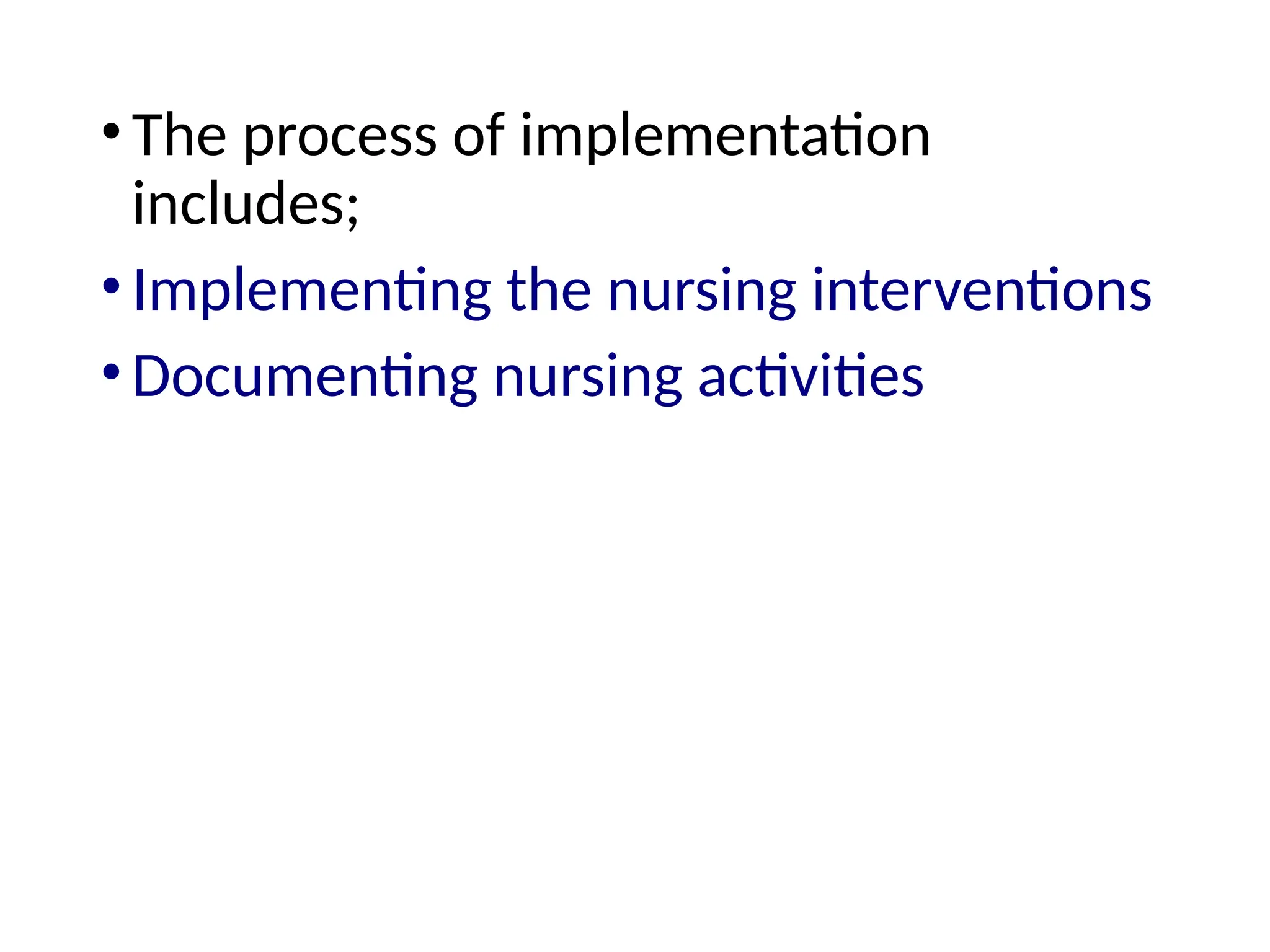 •The process of implementation
includes;
•Implementing the nursing interventions
•Documenting nursing activities
 