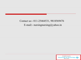 Contact us:- 011-25464531, 9818569476
E-mail:- nursingnursing@yahoo.in
 