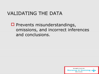 VALIDATING THE DATA
 Prevents misunderstandings,
omissions, and incorrect inferences
and conclusions.
 