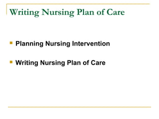Writing Nursing Plan of Care
 Planning Nursing Intervention
 Writing Nursing Plan of Care
 