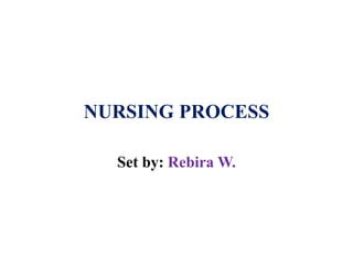 NURSING PROCESS
Set by: Rebira W.
 