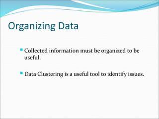 Organizing Data
Collected information must be organized to be
useful.
Data Clustering is a useful tool to identify issues.
 