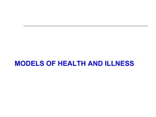 MODELS OF HEALTH AND ILLNESS
 