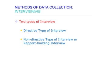 METHODS OF DATA COLLECTION:
INTERVIEWING

   Two types of Interview

       Directive Type of Interview

       Non-directive Type of Interview or
        Rapport-building Interview
 