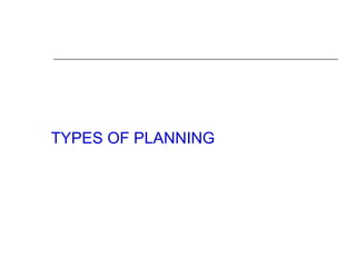 TYPES OF PLANNING
 